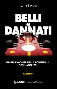 BELLI E DANNATI Vivere e morire nella Formula 1 degli anni Settanta  - Copia firmata dall'autore