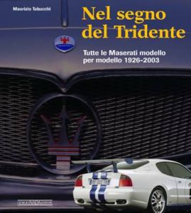 MASERATI NEL SEGNO DEL TRIDENTE: TUTTE LE MASERATI GP, SPORT E GT 1926-2003 