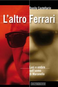 L'ALTRO FERRARI - LUCI ED OMBRE SULL'UOMO DI MARANELLO
