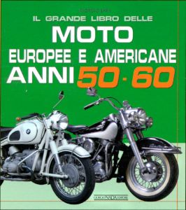 IL GRANDE LIBRO DELLE MOTO EUROPEE E AMERICANE ANNI 50 E 60