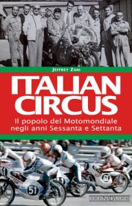 ITALIAN CIRCUS Il popolo del Motomondiale negli anni Sessanta e Settanta