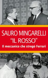SAURO MINGARELLI ''IL ROSSO'' Il meccanico che streg&ograve; Ferrari