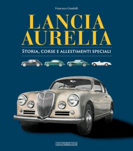 LANCIA AURELIA Storia, corse e allestimenti speciali - COPIES SIGNED BY THE AUTHOR