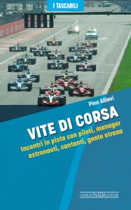 VITE DI CORSA  Incontri in pista con piloti, manager, astronauti, cantanti, gente strana - "I Tascabili" edition