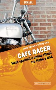 CAFE RACERS Moto speciali e anime ribelli tra Italia e Usa - "I Tascabili" edition