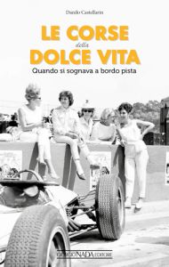 LE CORSE DELLA DOLCE VITA Quando si sognava a bordo pista 