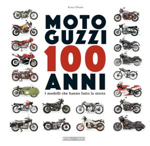 MOTO GUZZI 100 ANNI  I modelli che hanno fatto la storia  - COPIE FIRMATE DALL'AUTORE